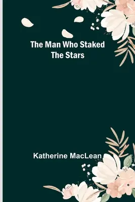 Omul care a mizat pe stele (The Man Who Staked the Stars) - The Man Who Staked the Stars