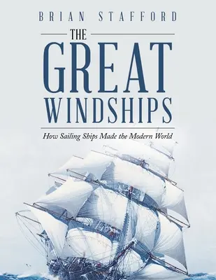 Marile corăbii de vânt: How Sailing Ships Made the Modern World - The Great Windships: How Sailing Ships Made the Modern World