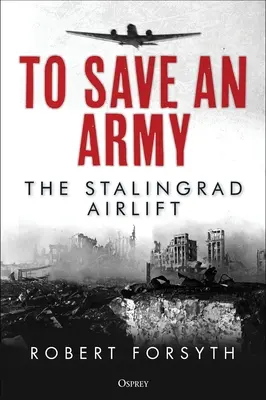 Pentru a salva o armată: Transportul aerian de la Stalingrad - To Save an Army: The Stalingrad Airlift