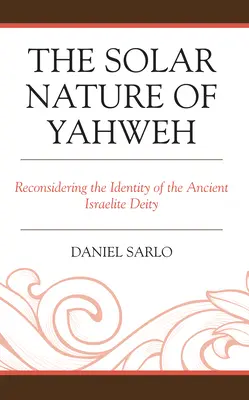 Natura solară a lui Yahweh: Reconsiderarea identității vechii zeități israelite - The Solar Nature of Yahweh: Reconsidering the Identity of the Ancient Israelite Deity