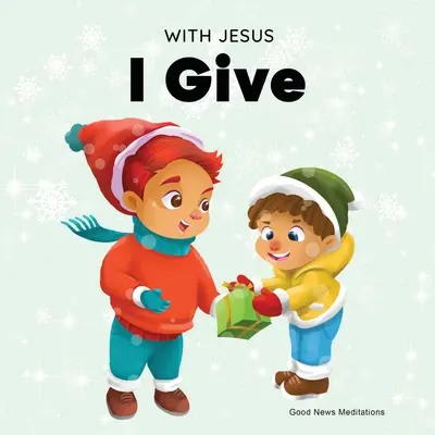 Cu Isus eu dau: O carte creștină pentru copii inspirată de Crăciun despre adevărata semnificație a acestui sezon de sărbători - With Jesus I Give: An inspiring Christian Christmas children book about the true meaning of this holiday season