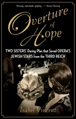 Uvertura speranței: Planul îndrăzneț al două surori care a salvat vedetele evreiești ale operei de cel de-al Treilea Reich - Overture of Hope: Two Sisters' Daring Plan That Saved Opera's Jewish Stars from the Third Reich