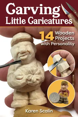 Sculptarea micilor caricaturi: 14 proiecte din lemn cu personalitate - Carving Little Caricatures: 14 Wooden Projects with Personality