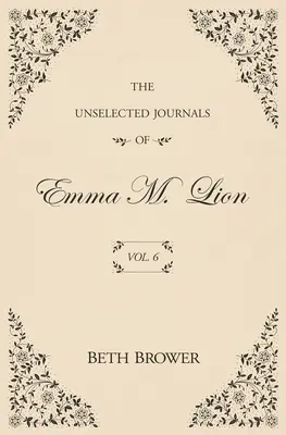 Jurnalele neselectate ale Emmei M. Lion: Vol. 6 - The Unselected Journals of Emma M. Lion: Vol. 6