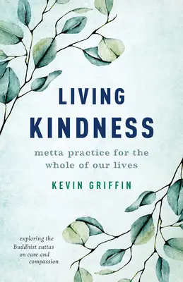 Trăind bunătatea: Metta Practice for the Whole of Our Lives (Practica Metta pentru întreaga noastră viață) - Living Kindness: Metta Practice for the Whole of Our Lives