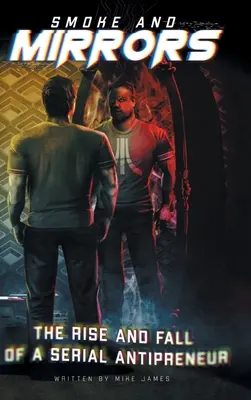 Smoke and Mirrors: Ascensiunea și decăderea unui antiprenor în serie - Smoke and Mirrors: The Rise and Fall of a Serial Antipreneur