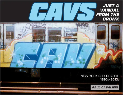 Cavs, doar un vandal din Bronx: Graffiti din orașul New York, anii 1980-2010 - Cavs, Just a Vandal from the Bronx: New York City Graffiti, 1980s-2010s