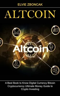 Altcoin: Cea mai bună carte pentru a cunoaște moneda digitală Bitcoin (Cryptocurrency Ultimate Money Guide to Crypto Investing) - Altcoin: A Best Book to Know Digital Currency Bitcoin (Cryptocurrency Ultimate Money Guide to Crypto Investing)