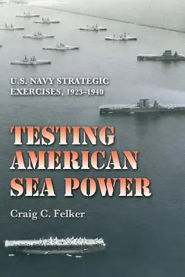 Testarea puterii maritime americane: Exercițiile strategice ale marinei americane, 1923-1940 - Testing American Sea Power: U.S. Navy Strategic Exercises, 1923-1940