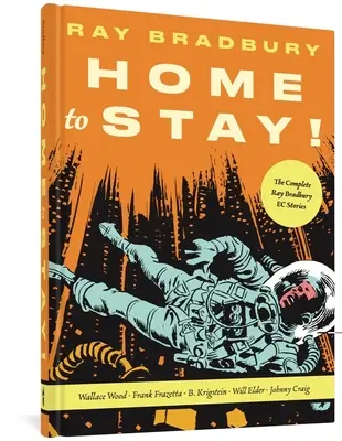Acasă pentru a rămâne!: Povestirile complete Ray Bradbury EC - Home to Stay!: The Complete Ray Bradbury EC Stories