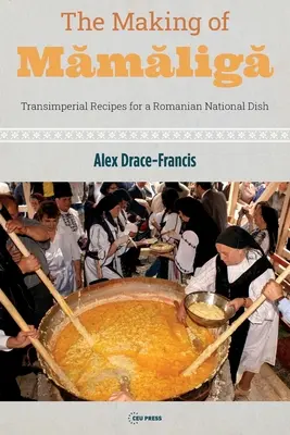 Făurirea lui Mămăligă: Rețete transimperiale pentru o mâncare națională românească - The Making of Mămăligă: Transimperial Recipes for a Romanian National Dish