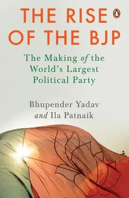 Ascensiunea Bjp: Crearea celui mai mare partid politic din lume: The Making of the World's Largest Political Party - The Rise of the Bjp: The Making of the World's Largest Political Party