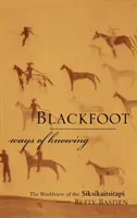 Modurile de cunoaștere Blackfoot: Viziunea asupra lumii a Siksikaitsitapi - Blackfoot Ways of Knowing: The Worldview of the Siksikaitsitapi