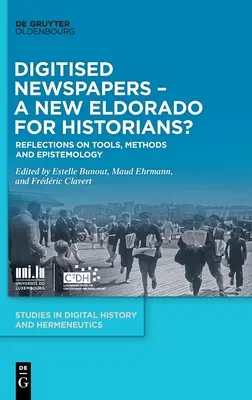 Ziarele digitalizate - un nou Eldorado pentru istorici? Reflecții asupra instrumentelor, metodelor și epistemologiei - Digitised Newspapers - A New Eldorado for Historians?: Reflections on Tools, Methods and Epistemology