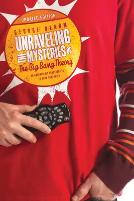 Dezlegarea misterelor din Teoria Big Bang (Ediție actualizată): An Unabashedly Unauthorized TV Show Companion - Unraveling the Mysteries of the Big Bang Theory (Updated Edition): An Unabashedly Unauthorized TV Show Companion