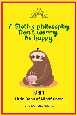 Filosofia unui leneș, Nu-ți face griji, fii fericit: Mica carte a mindfulness-ului (Partea 1) - A Sloth's philosophy, Don't worry be happy: Little Book of Mindfulness (Part 1)