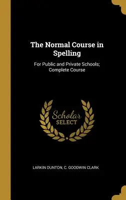 The Normal Course in Spelling: For Public and Private Schools; Complete Course