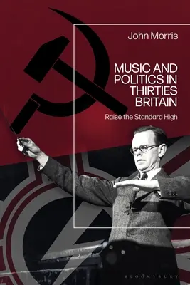 Muzică și politică în Marea Britanie a anilor treizeci: Raise the Standard High - Music and Politics in Thirties Britain: Raise the Standard High