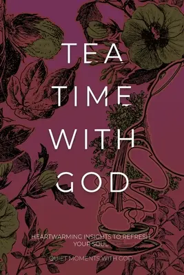 Tea Time with God: Inspirații înduioșătoare pentru a-ți împrospăta sufletul - Tea Time with God: Heartwarming Insights to Refresh your Soul