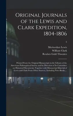 Jurnalele originale ale expediției Lewis și Clark, 1804-1806; tipărite din manuscrisele originale aflate în biblioteca Societății filozofice americane - Original Journals of the Lewis and Clark Expedition, 1804-1806; Printed From the Original Manuscripts in the Library of the American Philosophical Soc