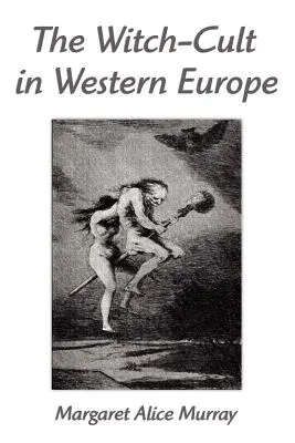 Cultul vrăjitoarelor în Europa de Vest: Un studiu în antropologie - The Witch-Cult in Western Europe: A Study in Anthropology