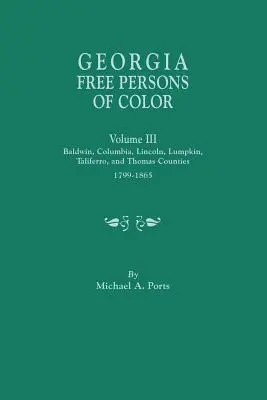 Persoane de culoare libere din Georgia, volumul III: comitatele Baldwin, Columbia, Lincoln, Lumpkin, Taliaferro și Thomas, 1799-1865 - Georgia Free Persons of Color, Volume III: Baldwin, Columbia, Lincoln, Lumpkin, Taliaferro, and Thomas Counties, 1799-1865