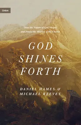 Dumnezeu strălucește: Modul în care natura lui Dumnezeu modelează și conduce misiunea Bisericii (How the Nature of God Shapes and Drives the Mission of the Church) - God Shines Forth: How the Nature of God Shapes and Drives the Mission of the Church