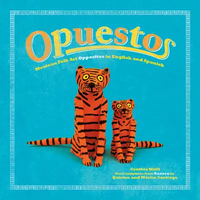 Opuestos: Mexican Folk Art Opposites în engleză și spaniolă - Opuestos: Mexican Folk Art Opposites in English and Spanish