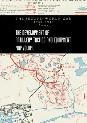 DEZVOLTAREA TACTICII ȘI ECHIPAMENTULUI ARTILERIEI - Volumul hărților - THE DEVELOPMENT OF ARTILLERY TACTICS AND EQUIPMENT - Map Volume