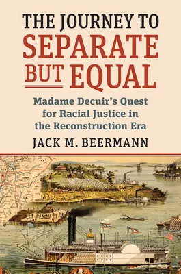 Călătoria spre Separate But Equal: Madame Decuir's Quest for Racial Justice in the Reconstruction Era - The Journey to Separate But Equal: Madame Decuir's Quest for Racial Justice in the Reconstruction Era