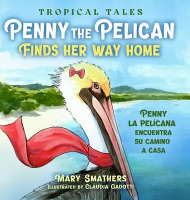 Penny pelicanul își găsește drumul spre casă: Penny la pelcana encuentra su camino a casa - Penny the Pelican Finds Her Way Home: Penny la pelcana encuentra su camino a casa