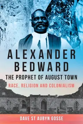 Alexander Bedward, profetul orașului August: Rasă, religie și colonialism - Alexander Bedward, the Prophet of August Town: Race, Religion and Colonialism