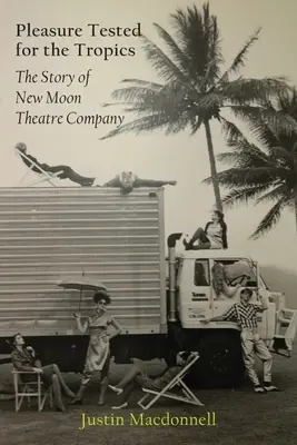 Plăcerea testată pentru tropice: Povestea companiei de teatru New Moon - Pleasure Tested for the Tropics: The Story of New Moon Theatre Company