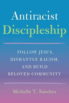 Color-Courageous Discipleship: Urmarea lui Isus, desființarea rasismului și construirea comunității iubite - Color-Courageous Discipleship: Follow Jesus, Dismantle Racism, and Build Beloved Community