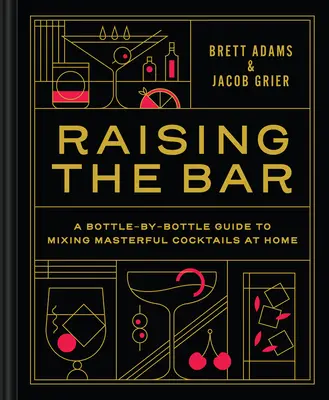 Raising the Bar: Un ghid sticlă cu sticlă pentru prepararea de cocktailuri magistrale la domiciliu - Raising the Bar: A Bottle-By-Bottle Guide to Mixing Masterful Cocktails at Home