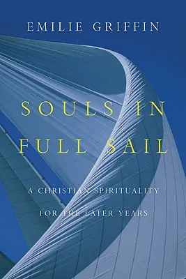 Suflete în plină ascensiune: O spiritualitate creștină pentru ultimii ani - Souls in Full Sail: A Christian Spirituality for the Later Years