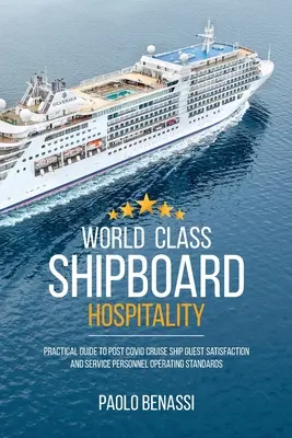 Ospitalitate la bordul navelor de clasă mondială: Ghid practic pentru satisfacerea clienților navelor de croazieră Post COVID și standardele de operare ale personalului de serviciu - World Class Shipboard Hospitality: Practical Guide to Post COVID Cruise Ship Guest Satisfaction and Service Personnel Operating Standards