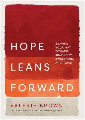 Hope Leans Forward: Braving Your Way Toward Simplicity, Awakening, and Peace (Înfruntând calea spre simplitate, trezire și pace) - Hope Leans Forward: Braving Your Way Toward Simplicity, Awakening, and Peace