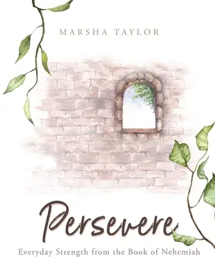 Perseverează: Puterea de zi cu zi din Cartea lui Neemia - Persevere: Everyday Strength from the Book of Nehemiah