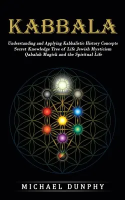 Kabbalah: Înțelegerea și aplicarea conceptelor istoriei cabalistice (Cunoașterea secretă Arborele vieții Misticism evreiesc Qabalah Magick - Kabbalah: Understanding and Applying Kabbalistic History Concepts (Secret Knowledge Tree of Life Jewish Mysticism Qabalah Magick