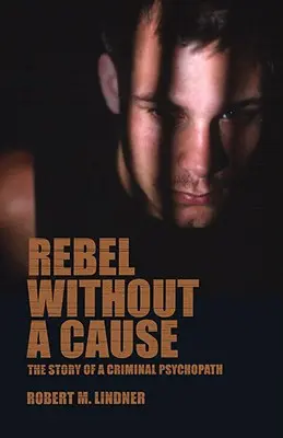 Rebel fără cauză: Povestea unui psihopat criminal - Rebel Without a Cause: The Story of A Criminal Psychopath