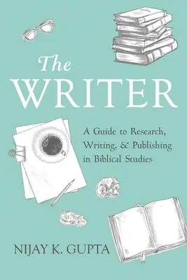 The Writer (Scriitorul): A Guide to Research, Writing, and Publishing in Biblical Studies - The Writer: A Guide to Research, Writing, and Publishing in Biblical Studies