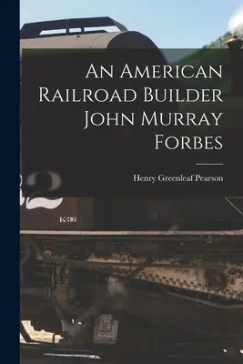 Un constructor american de căi ferate John Murray Forbes - An American Railroad Builder John Murray Forbes