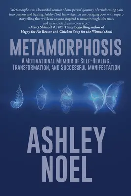 Metamorfoză: Un memoriu motivațional despre autovindecare, transformare și manifestare de succes - Metamorphosis: A Motivational Memoir of Self-Healing, Transformation, and Successful Manifestation