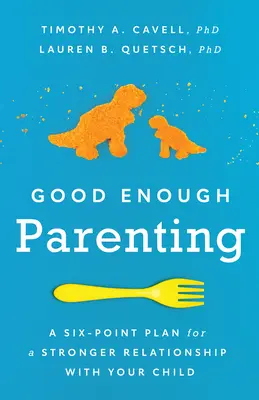 Parenting suficient de bun: Un plan în șase puncte pentru o relație mai puternică cu copilul tău - Good Enough Parenting: A Six-Point Plan for a Stronger Relationship with Your Child
