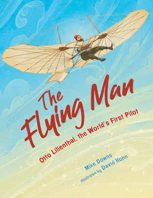 Omul zburător: Otto Lilienthal, primul pilot din lume - The Flying Man: Otto Lilienthal, the World's First Pilot