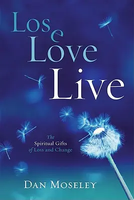 Lose Love Live: Darurile spirituale ale pierderii și schimbării - Lose Love Live: The Spiritual Gifts of Loss and Change