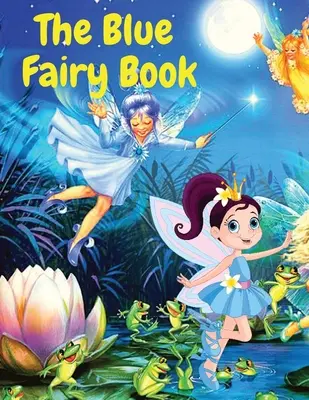 Cartea albastră a zânelor: A Children Fairy Tales Stories (Povești de basm pentru copii) - The Blue Fairy Book: A Children Fairy Tales Stories