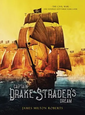 Visul căpitanului Drake Strader: Războiul Civil o sută șaizeci și trei de ani mai târziu - Captain Drake Strader's Dream: The Civil War One Hundred Sixty-Three Years Later