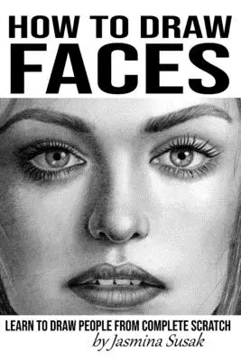 Cum să desenezi fețe: Learn to Draw People from Complete Scratch (Învață să desenezi oameni de la zero) - How to Draw Faces: Learn to Draw People from Complete Scratch